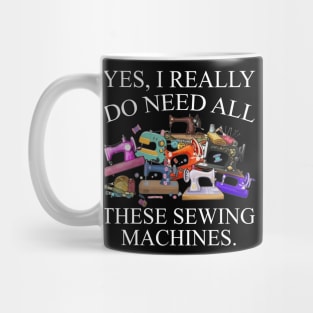 Yes I Really Do Need All Sewing Machine Mug